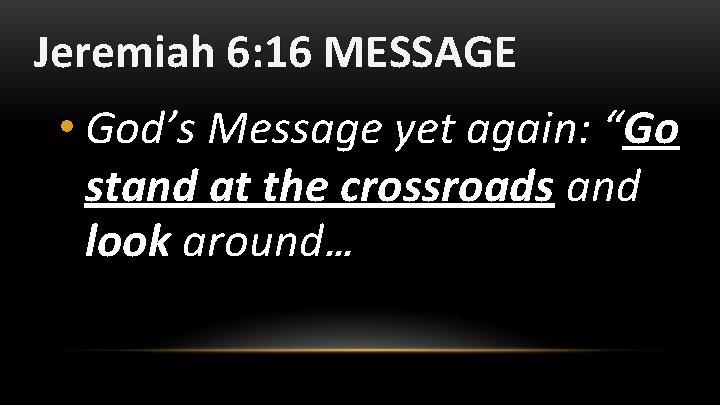 Jeremiah 6: 16 MESSAGE • God’s Message yet again: “Go stand at the crossroads