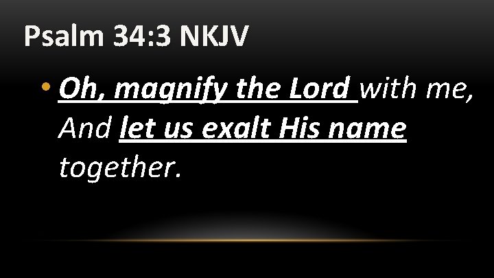 Psalm 34: 3 NKJV • Oh, magnify the Lord with me, And let us