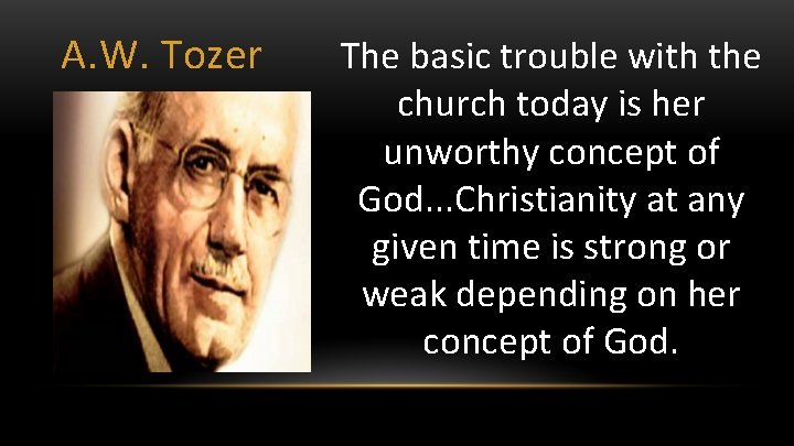 A. W. Tozer The basic trouble with the church today is her unworthy concept