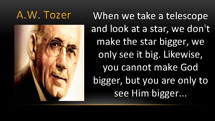 A. W. Tozer When we take a telescope and look at a star, we