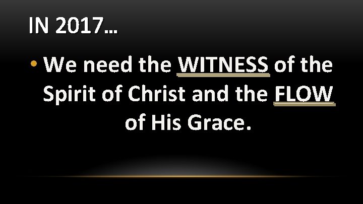 IN 2017… • We need the WITNESS of the Spirit of Christ and the