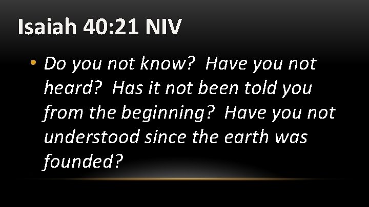 Isaiah 40: 21 NIV • Do you not know? Have you not heard? Has