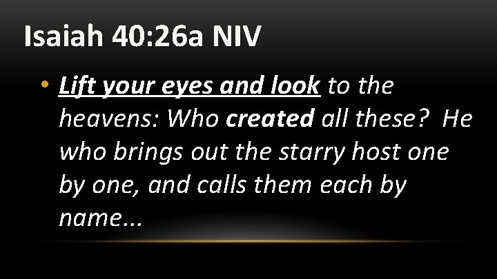 Isaiah 40: 26 a NIV • Lift your eyes and look to the heavens: