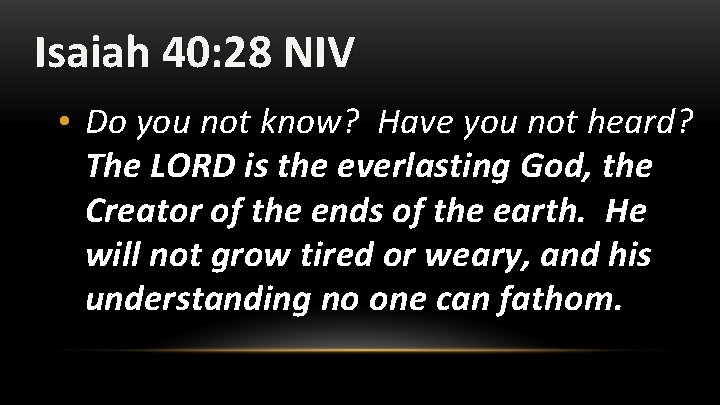 Isaiah 40: 28 NIV • Do you not know? Have you not heard? The