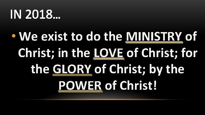 IN 2018… • We exist to do the MINISTRY of Christ; in the LOVE