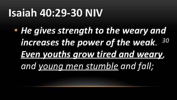 Isaiah 40: 29 -30 NIV • He gives strength to the weary and increases