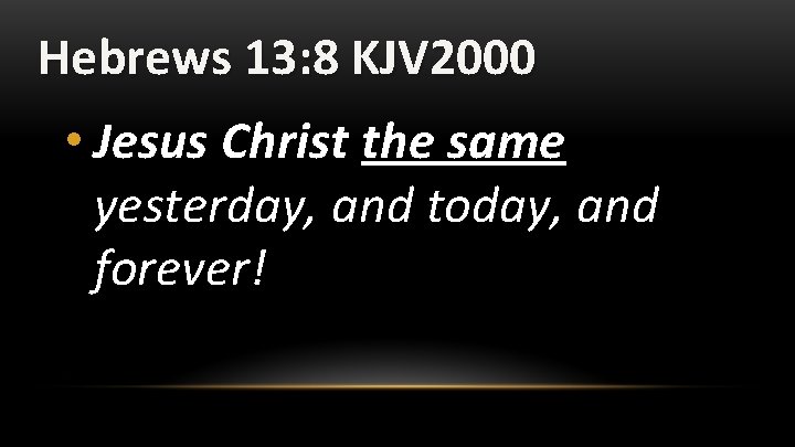 Hebrews 13: 8 KJV 2000 • Jesus Christ the same yesterday, and today, and