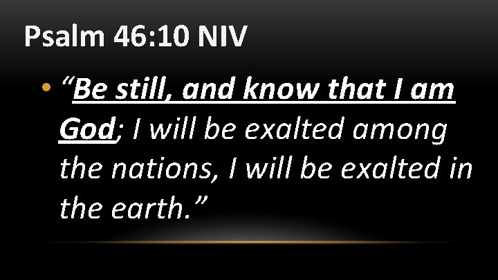 Psalm 46: 10 NIV • “Be still, and know that I am God; I