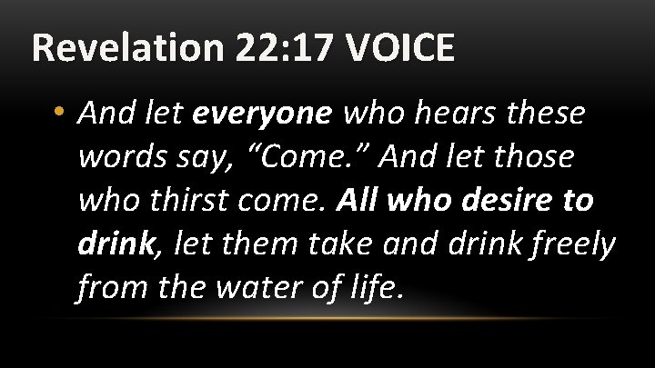 Revelation 22: 17 VOICE • And let everyone who hears these words say, “Come.