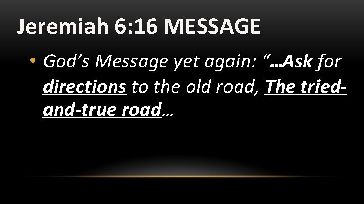Jeremiah 6: 16 MESSAGE • God’s Message yet again: “…Ask for directions to the