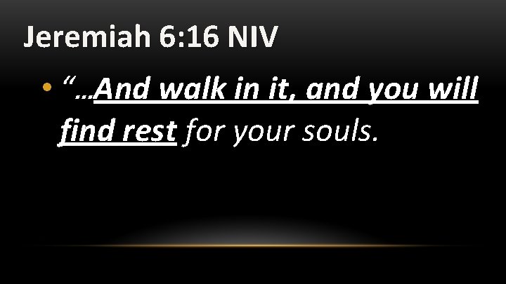 Jeremiah 6: 16 NIV • “…And walk in it, and you will find rest