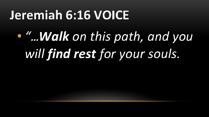 Jeremiah 6: 16 VOICE • “…Walk on this path, and you will find rest