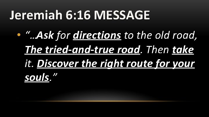 Jeremiah 6: 16 MESSAGE • “…Ask for directions to the old road, The tried-and-true