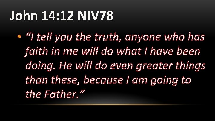 John 14: 12 NIV 78 • “I tell you the truth, anyone who has