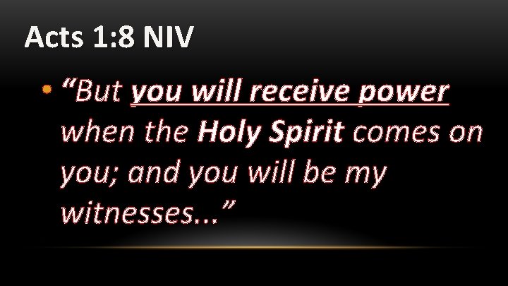 Acts 1: 8 NIV • “But you will receive power when the Holy Spirit