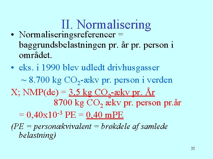 II. Normalisering • Normaliseringsreferencer = baggrundsbelastningen pr. år pr. person i området. • eks.