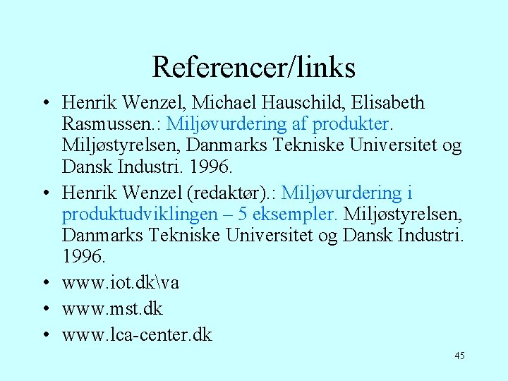 Referencer/links • Henrik Wenzel, Michael Hauschild, Elisabeth Rasmussen. : Miljøvurdering af produkter. Miljøstyrelsen, Danmarks