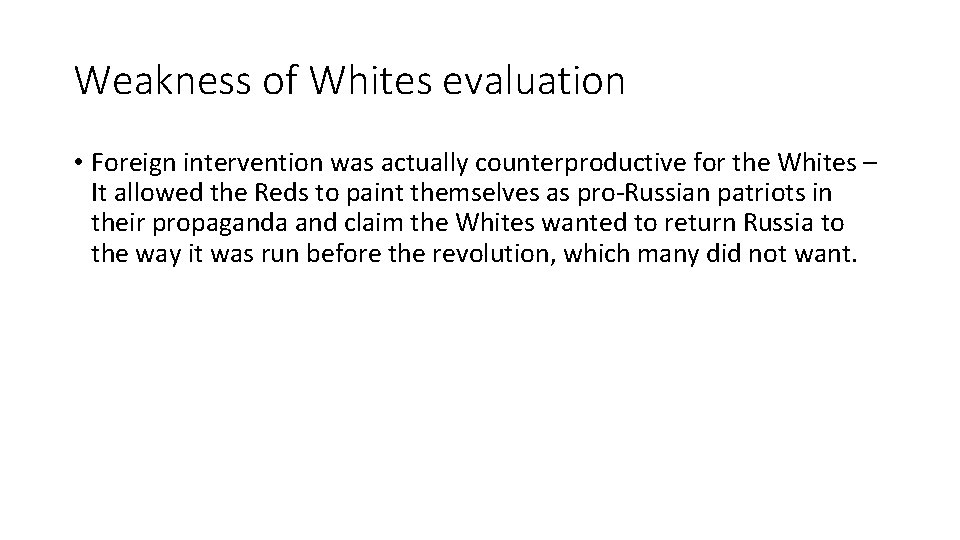 Weakness of Whites evaluation • Foreign intervention was actually counterproductive for the Whites –