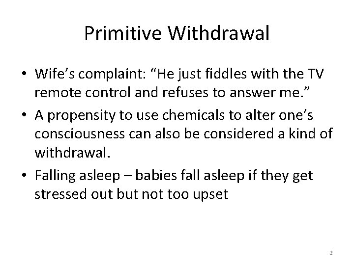 Primitive Withdrawal • Wife’s complaint: “He just fiddles with the TV remote control and