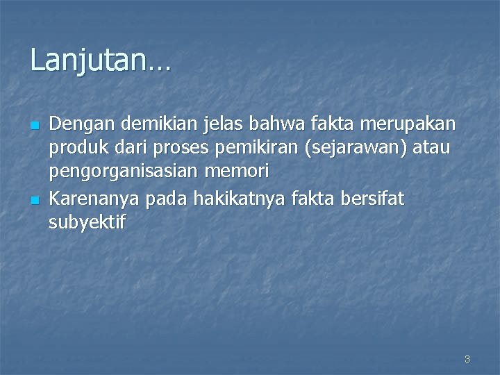 Lanjutan… n n Dengan demikian jelas bahwa fakta merupakan produk dari proses pemikiran (sejarawan)