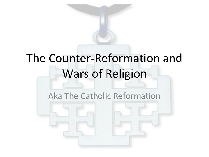 The Counter-Reformation and Wars of Religion Aka The Catholic Reformation 