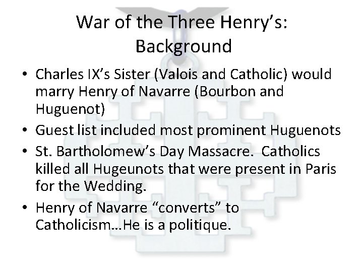 War of the Three Henry’s: Background • Charles IX’s Sister (Valois and Catholic) would