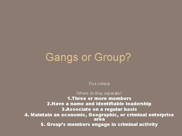 Gangs or Group? Five criteria Where do they separate? 1. Three or more members