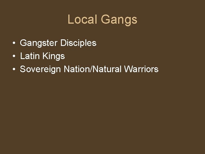 Local Gangs • Gangster Disciples • Latin Kings • Sovereign Nation/Natural Warriors 
