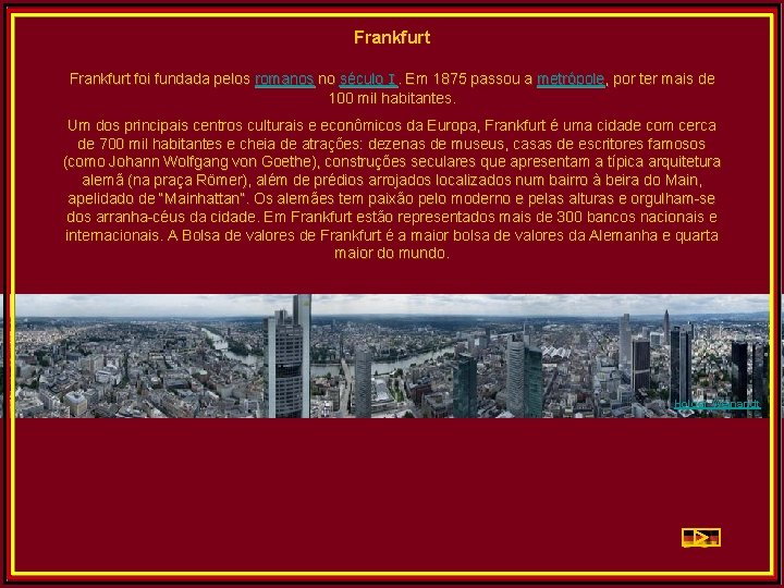 Frankfurt foi fundada pelos romanos no século I. Em 1875 passou a metrópole, por