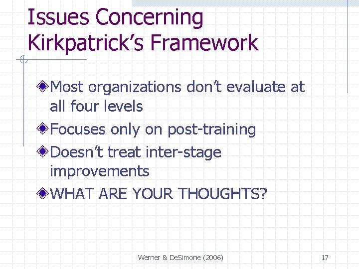 Issues Concerning Kirkpatrick’s Framework Most organizations don’t evaluate at all four levels Focuses only