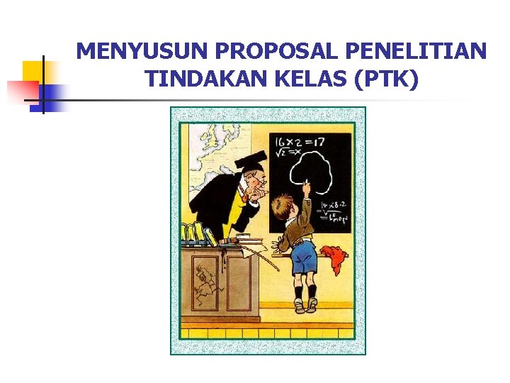 MENYUSUN PROPOSAL PENELITIAN TINDAKAN KELAS (PTK) 