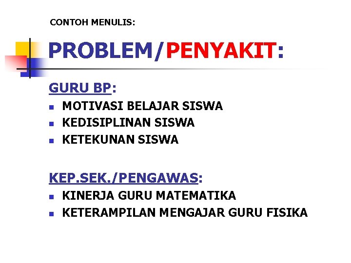 CONTOH MENULIS: PROBLEM/PENYAKIT: GURU BP: n n n MOTIVASI BELAJAR SISWA KEDISIPLINAN SISWA KETEKUNAN