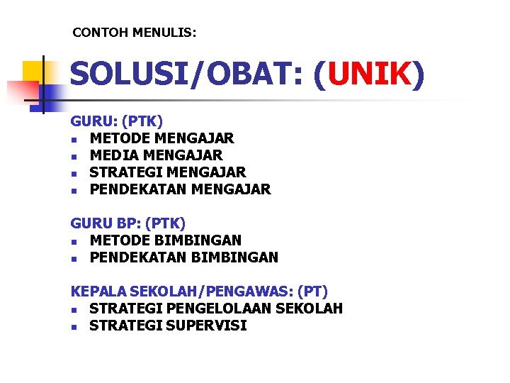 CONTOH MENULIS: SOLUSI/OBAT: (UNIK) GURU: (PTK) n METODE MENGAJAR n MEDIA MENGAJAR n STRATEGI