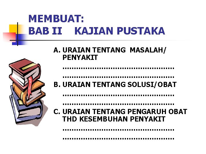 MEMBUAT: BAB II KAJIAN PUSTAKA A. URAIAN TENTANG MASALAH/ PENYAKIT …………………………………………. B. URAIAN TENTANG