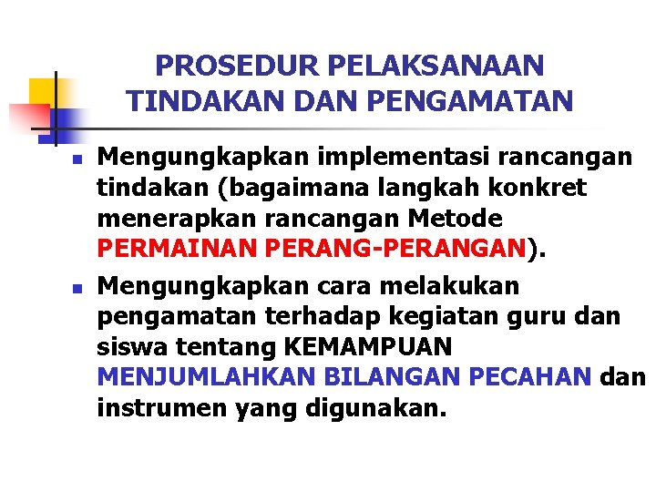 PROSEDUR PELAKSANAAN TINDAKAN DAN PENGAMATAN n n Mengungkapkan implementasi rancangan tindakan (bagaimana langkah konkret