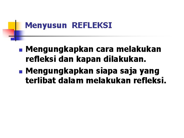 Menyusun REFLEKSI n n Mengungkapkan cara melakukan refleksi dan kapan dilakukan. Mengungkapkan siapa saja