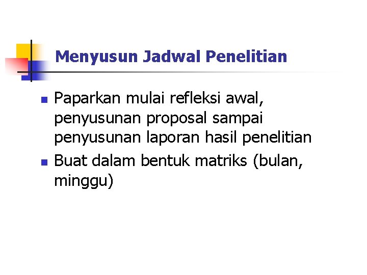 Menyusun Jadwal Penelitian n n Paparkan mulai refleksi awal, penyusunan proposal sampai penyusunan laporan