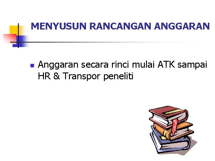 MENYUSUN RANCANGAN ANGGARAN n Anggaran secara rinci mulai ATK sampai HR & Transpor peneliti