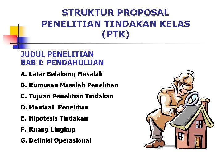 STRUKTUR PROPOSAL PENELITIAN TINDAKAN KELAS (PTK) JUDUL PENELITIAN BAB I: PENDAHULUAN A. Latar Belakang