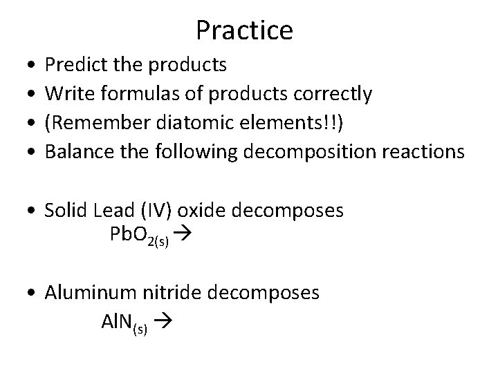 Practice • • Predict the products Write formulas of products correctly (Remember diatomic elements!!)