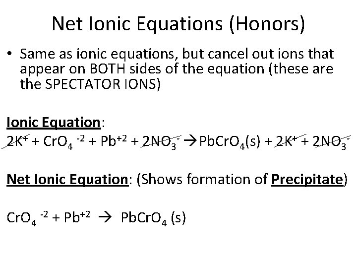 Net Ionic Equations (Honors) • Same as ionic equations, but cancel out ions that
