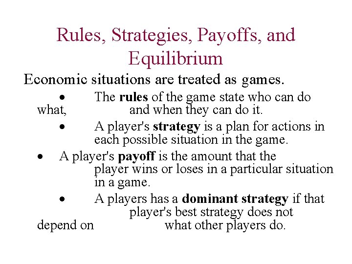Rules, Strategies, Payoffs, and Equilibrium Economic situations are treated as games. · what, ·