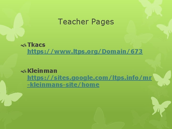 Teacher Pages Tkacs https: //www. ltps. org/Domain/673 Kleinman https: //sites. google. com/ltps. info/mr -kleinmans-site/home