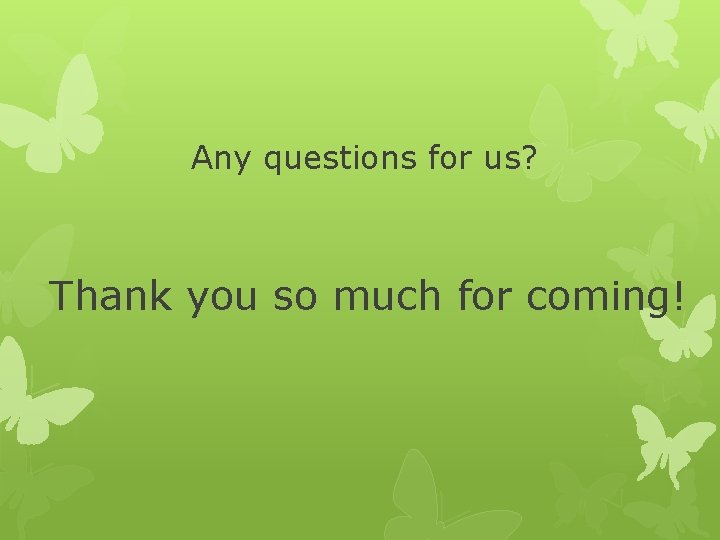 Any questions for us? Thank you so much for coming! 