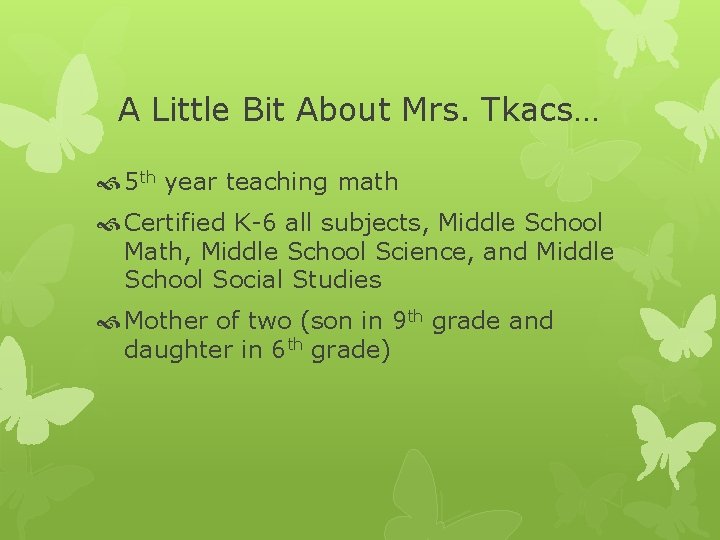 A Little Bit About Mrs. Tkacs… 5 th year teaching math Certified K-6 all