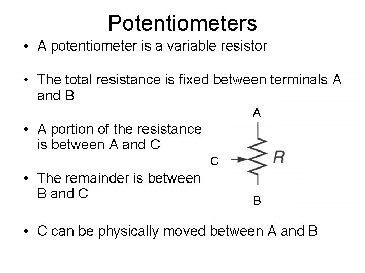 Potentiometers • A potentiometer is a variable resistor • The total resistance is fixed