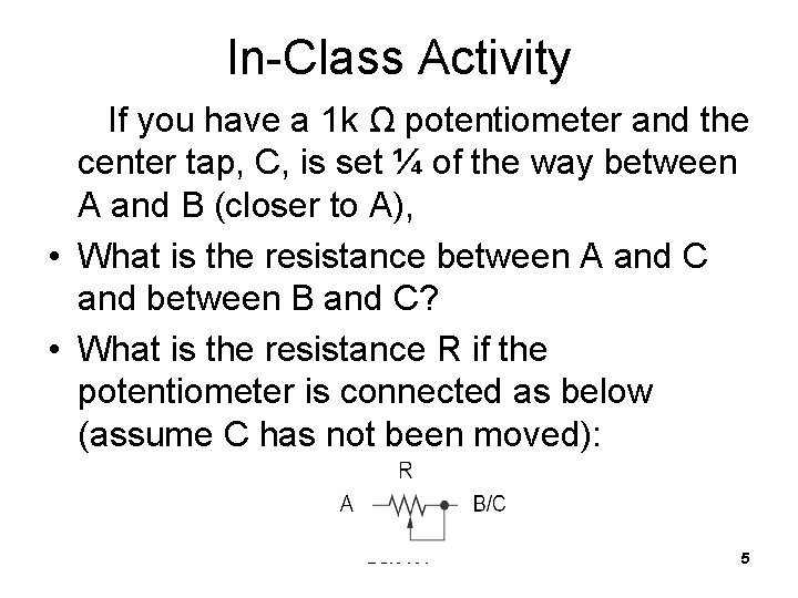 In-Class Activity If you have a 1 k Ω potentiometer and the center tap,