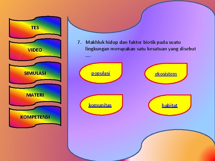 TES VIDEO SIMULASI 7. Makhluk hidup dan faktor biotik pada suatu lingkungan merupakan satu