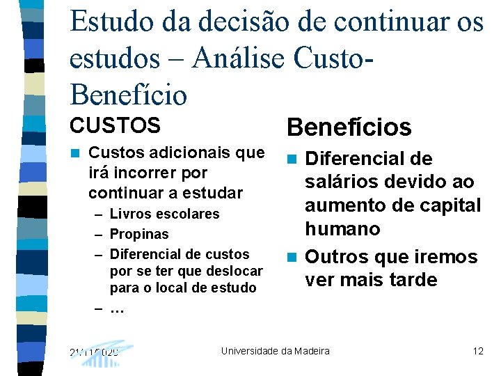 Estudo da decisão de continuar os estudos – Análise Custo. Benefício CUSTOS n Benefícios