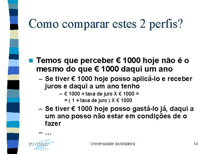 Como comparar estes 2 perfis? n Temos que perceber € 1000 hoje não é